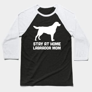 Labrador - Funny Stay At Home Dog Mom Baseball T-Shirt